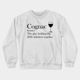 Cognac (noun.) The glue holding this 2020 shitshow together T-shirt Crewneck Sweatshirt